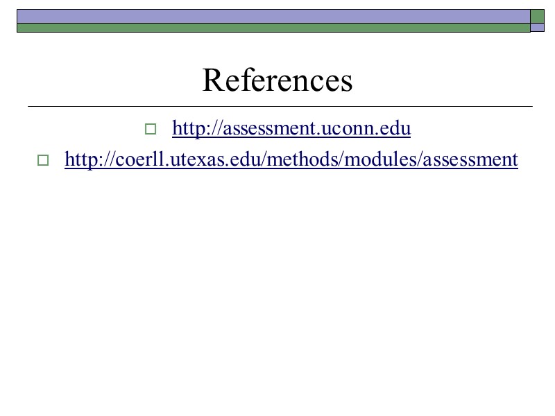 References http://assessment.uconn.edu http://coerll.utexas.edu/methods/modules/assessment